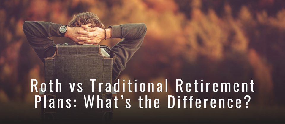 Roth vs. Traditional Retirement Plans: What's the Difference?